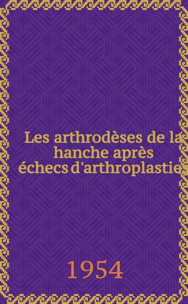 Les arthrod&egrave;ses de la hanche apr&egrave;s &eacute;checs d'arthroplasties : Th&egrave;se ..