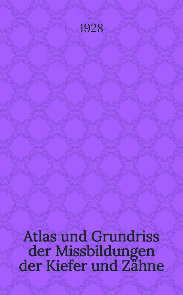 Atlas und Grundriss der Missbildungen der Kiefer und Zähne