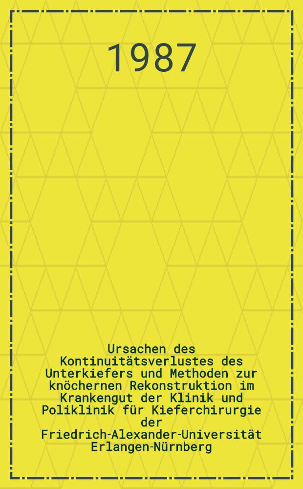 Ursachen des Kontinuit&auml;tsverlustes des Unterkiefers und Methoden zur kn&ouml;chernen Rekonstruktion im Krankengut der Klinik und Poliklinik f&uuml;r Kieferchirurgie der Friedrich-Alexander-Universit&auml;t Erlangen-N&uuml;rnberg : Inaug.-Diss