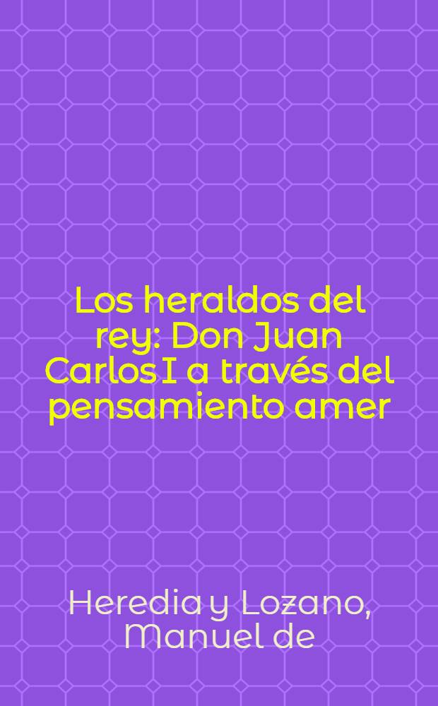 Los heraldos del rey : Don Juan Carlos I a través del pensamiento amer