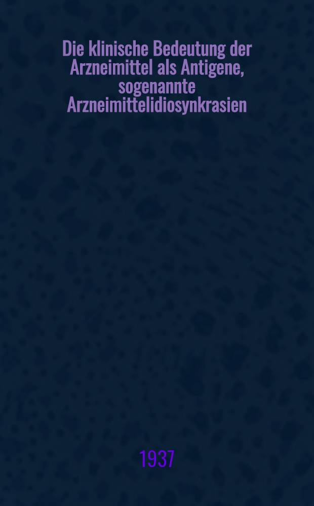Die klinische Bedeutung der Arzneimittel als Antigene, sogenannte Arzneimittelidiosynkrasien
