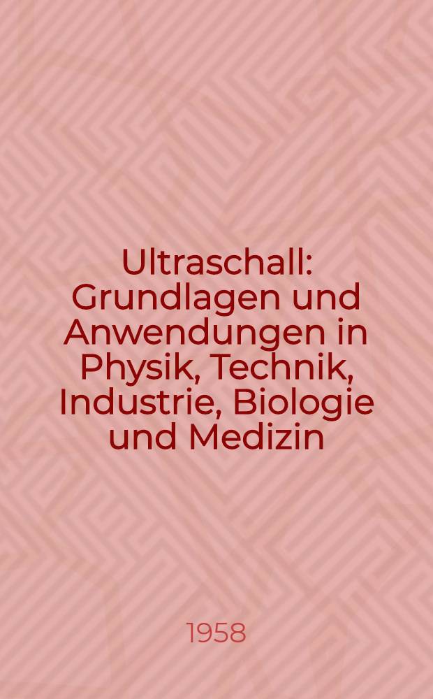 Ultraschall : Grundlagen und Anwendungen in Physik, Technik, Industrie, Biologie und Medizin