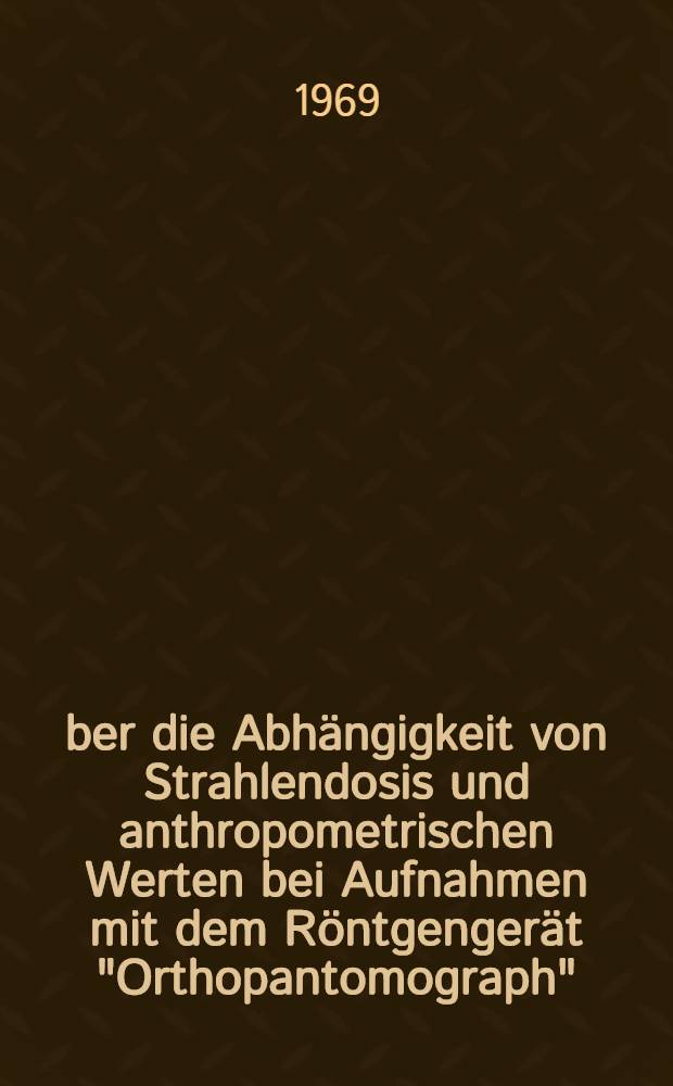 Über die Abhängigkeit von Strahlendosis und anthropometrischen Werten bei Aufnahmen mit dem Röntgengerät "Orthopantomograph" : Inaug.-Diss. ... der ... Med. Fakultät der ... Univ. Mainz/Rhein