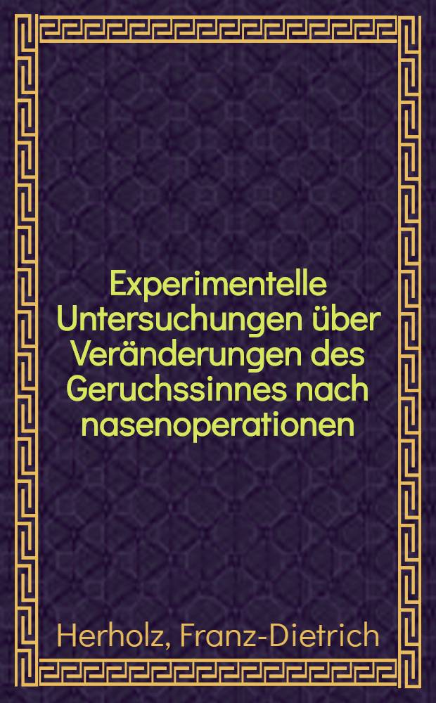 ... Experimentelle Untersuchungen &uuml;ber Ver&auml;nderungen des Geruchssinnes nach nasenoperationen : Inaug.-Diss. ... einer ... Medizinischen Fak. der Albertus-Universit&auml;t zu K&ouml;nigsberg (Pr) ..