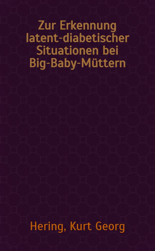 Zur Erkennung latent-diabetischer Situationen bei Big-Baby-Müttern : Auswertung von Tolbutamid-Testergebnissen nach dem T₃-Verfahren : Inaug.-Diss. ... der ... Med. Fakultät der ... Univ. zu Mainz