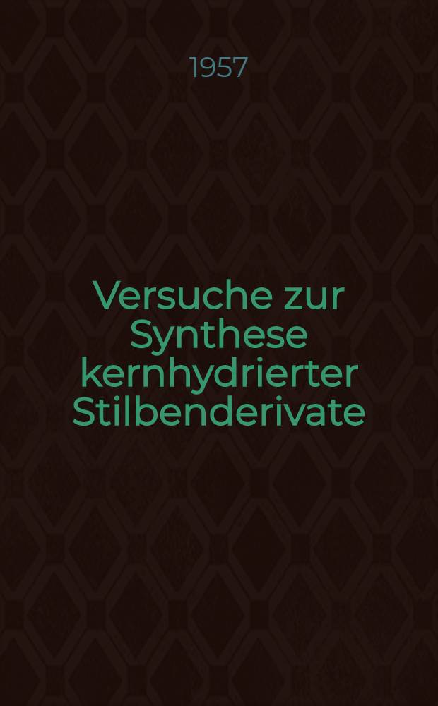 Versuche zur Synthese kernhydrierter Stilbenderivate : Von der Naturwissenschaftlich-philos. Fakultät der Techn. Hochschule ... zu Braunschweig ... genehmigte Diss