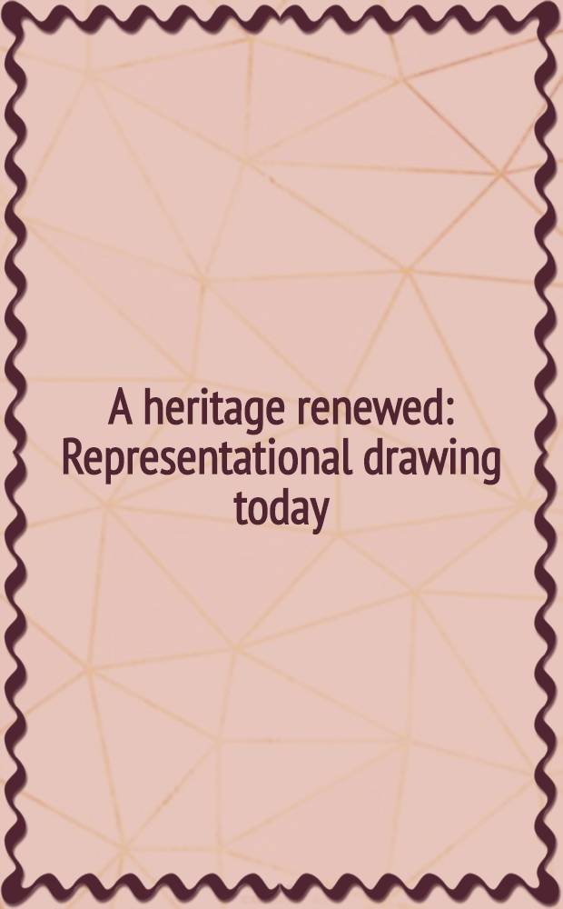 A heritage renewed : Representational drawing today : A catalogue of the Exhib., Univ. art museum, Santa Barbara, 1983; etc