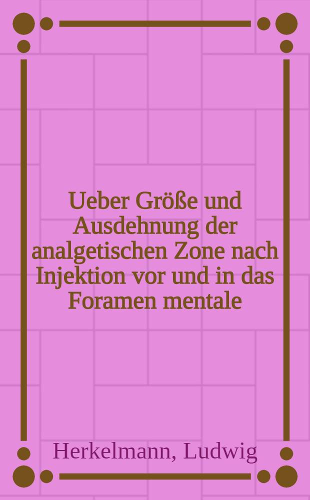 Ueber Größe und Ausdehnung der analgetischen Zone nach Injektion vor und in das Foramen mentale : Inaug.-Diss. zur Erlangung der Doktorwürde ... der ... Univ. zu Marburg : Aus dem Zahnärztlichen Inst. der Univ. Marburg a. d. L