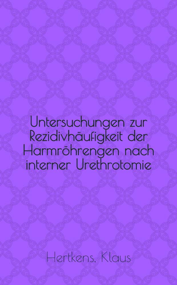 Untersuchungen zur Rezidivhäufigkeit der Harmröhrengen nach interner Urethrotomie : Inaug.-Diss