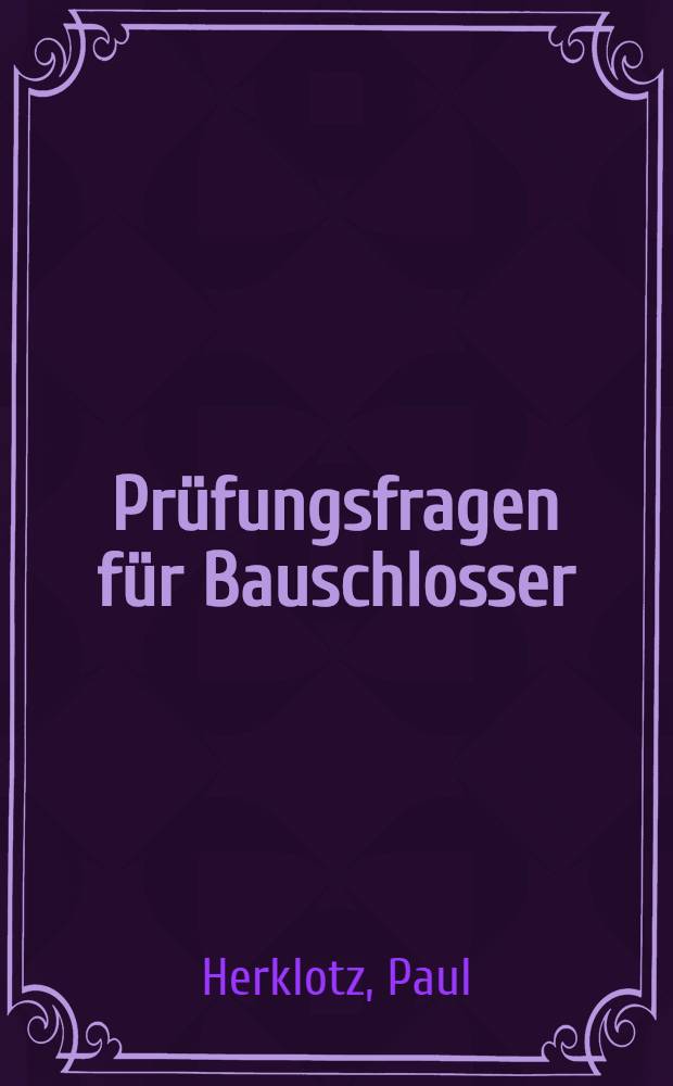 Prüfungsfragen für Bauschlosser : Mit zahlreichen Berechnungsbeispielen und Lösungen