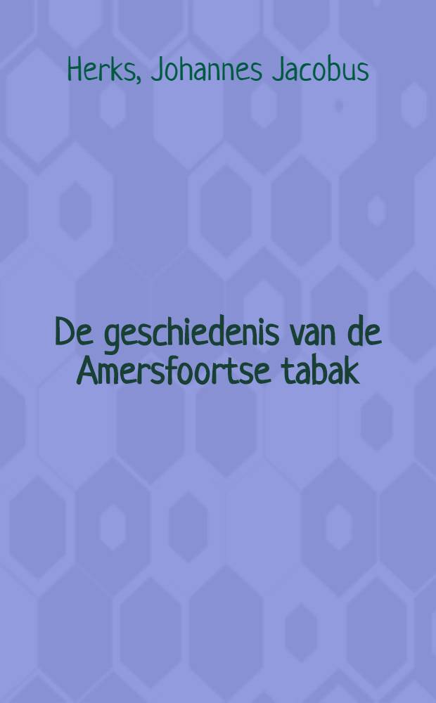 De geschiedenis van de Amersfoortse tabak : Acad. proefschrift ... aan de Univ. van Amsterdam ... te verdedigen ..