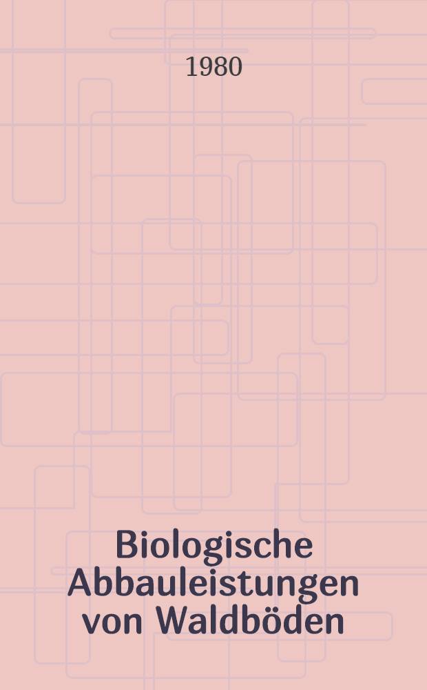 Biologische Abbauleistungen von Waldböden : Diss
