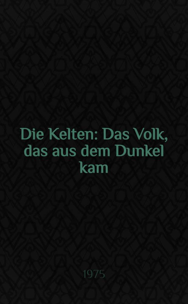 Die Kelten : Das Volk, das aus dem Dunkel kam
