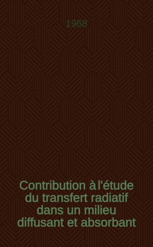 Contribution à l'étude du transfert radiatif dans un milieu diffusant et absorbant : 1-re thèse prés. ... à la Fac. des sciences de l'Univ. de Lille ..
