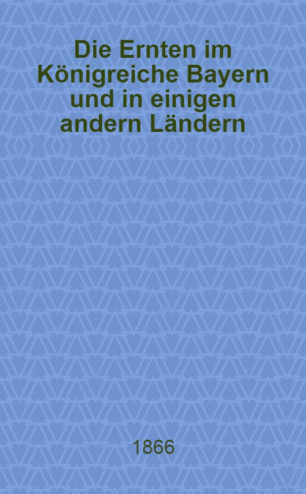 Die Ernten im Königreiche Bayern und in einigen andern Ländern : Eine statistische Studie