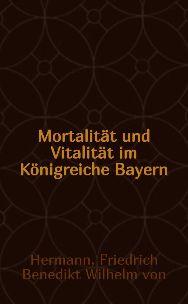 Mortalität und Vitalität im Königreiche Bayern : Eine statistische Studie