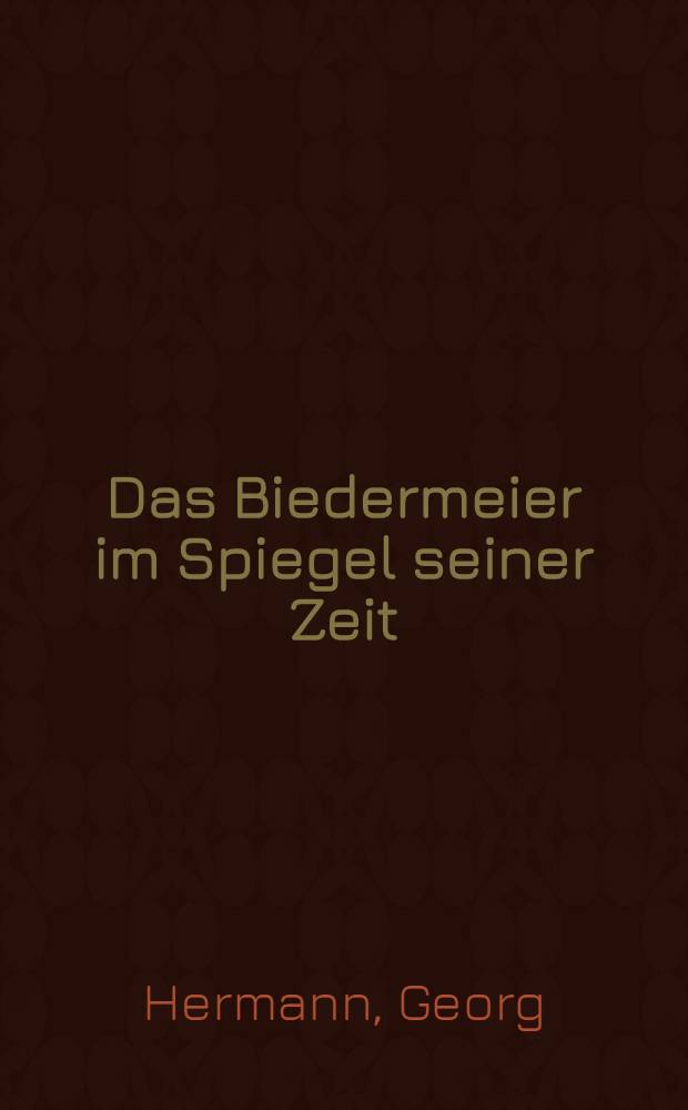 Das Biedermeier im Spiegel seiner Zeit : Briefe, Tageb&uuml;cher, Memoiren, Volksszenen und &auml;hnliche Dokumente