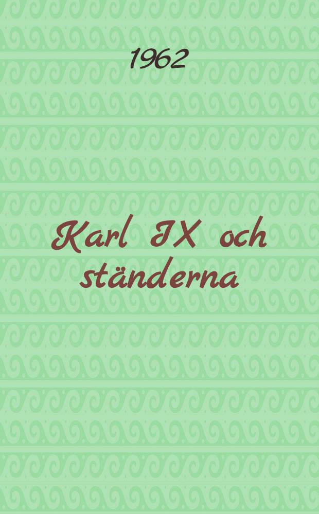 Karl IX och ständerna : Tronfrågan och författningsutvecklingen i Sverige 1598-1611 : Diss.