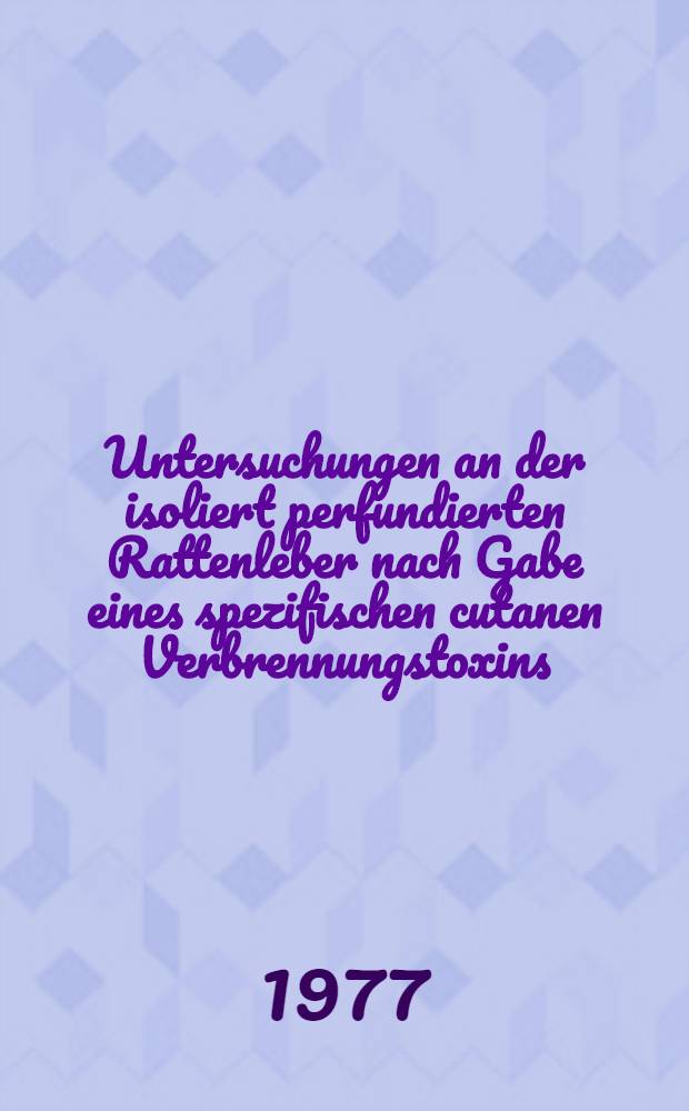 Untersuchungen an der isoliert perfundierten Rattenleber nach Gabe eines spezifischen cutanen Verbrennungstoxins : Inaug.-Diss