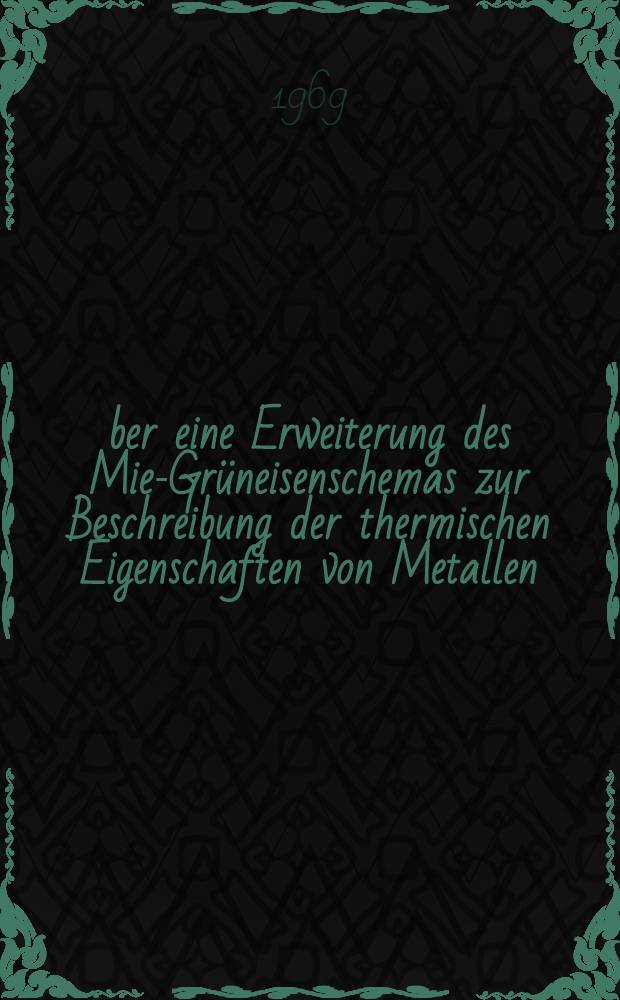&Uuml;ber eine Erweiterung des Mie-Gr&uuml;neisenschemas zur Beschreibung der thermischen Eigenschaften von Metallen : Inaug.-Diss. ... der Mathematisch.-naturwissenschaftlichen Fakult&auml;t der Univ. zu K&ouml;ln