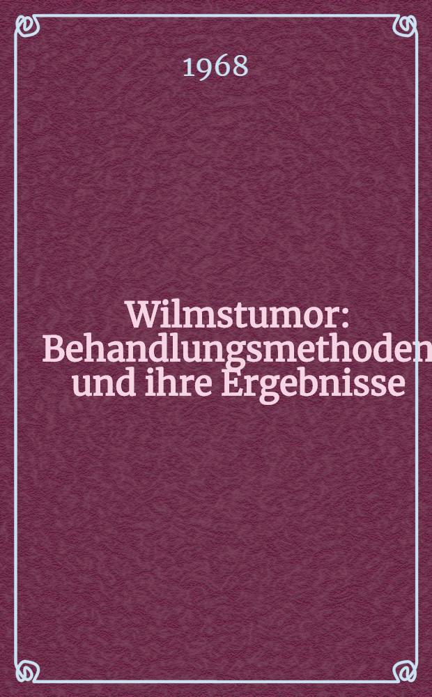 Wilmstumor : Behandlungsmethoden und ihre Ergebnisse : Inaug.-Diss ... der ... Med. Fakultät der ... Univ. Erlangen-Nürnberg