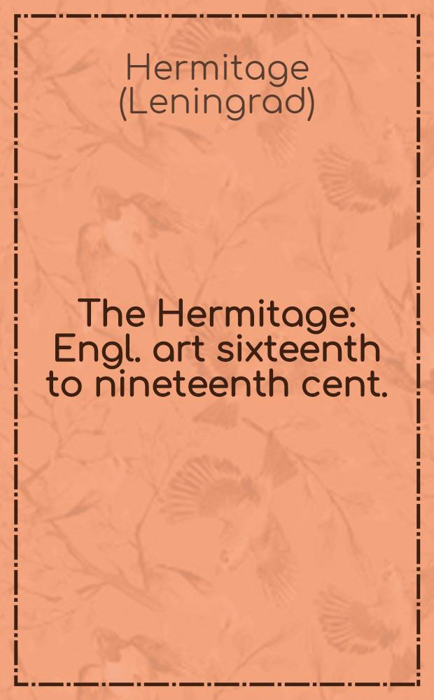 The Hermitage : Engl. art sixteenth to nineteenth cent. : Paintings, sculpture, prints a. draw. minor arts : An album
