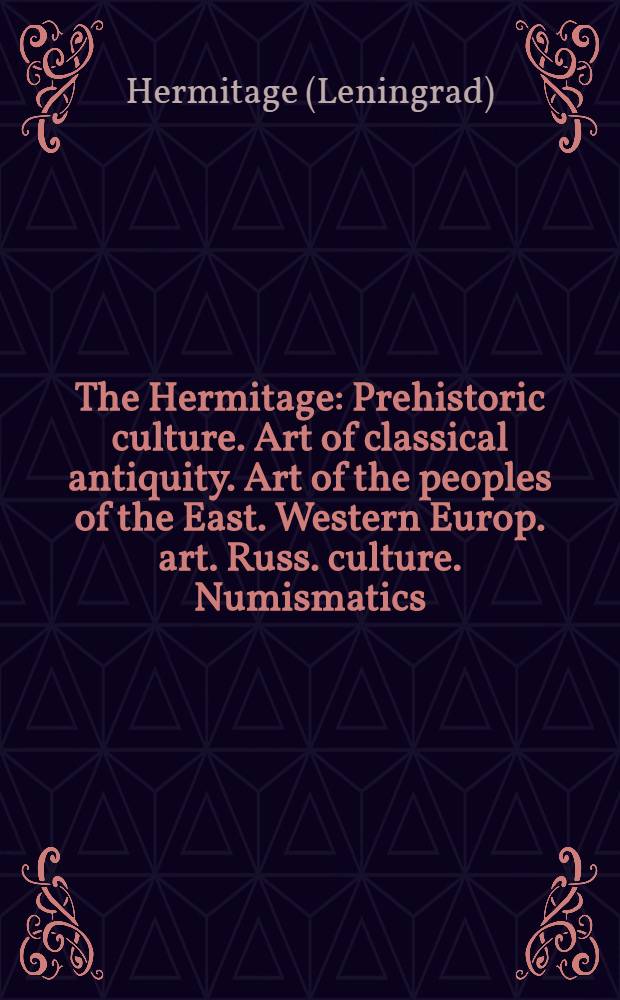 The Hermitage : Prehistoric culture. Art of classical antiquity. Art of the peoples of the East. Western Europ. art. Russ. culture. Numismatics : An album