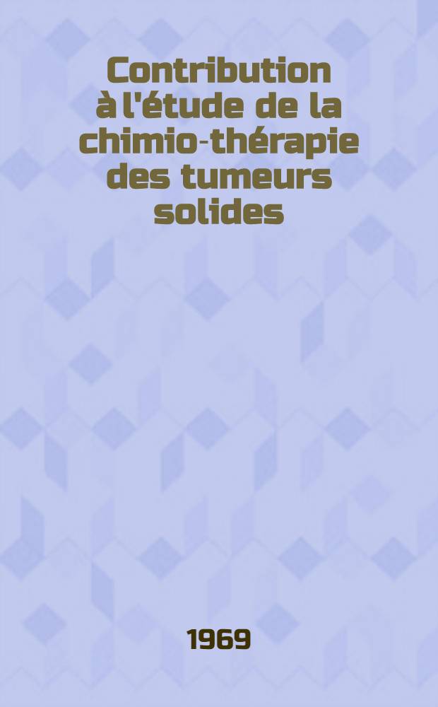 Contribution &agrave; l'&eacute;tude de la chimio-th&eacute;rapie des tumeurs solides : &Agrave; propos de 434 cas trait&eacute;s par le fluoro-5-uracile : Th&egrave;se ..