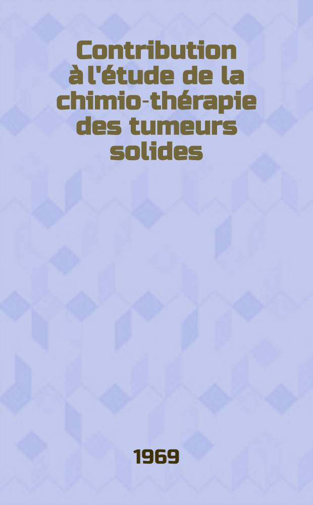 Contribution à l'étude de la chimio-thérapie des tumeurs solides : À propos de 434 cas traités par le fluoro-5-uracile : Thèse ..