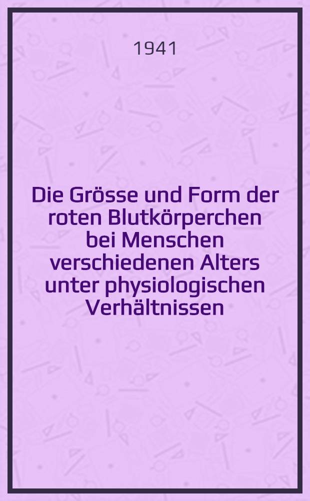 Die Grösse und Form der roten Blutkörperchen bei Menschen verschiedenen Alters unter physiologischen Verhältnissen