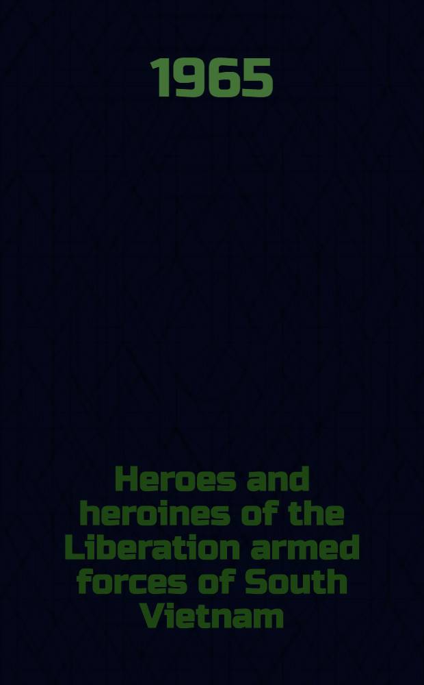 Heroes and heroines of the Liberation armed forces of South Vietnam : A collection of articles