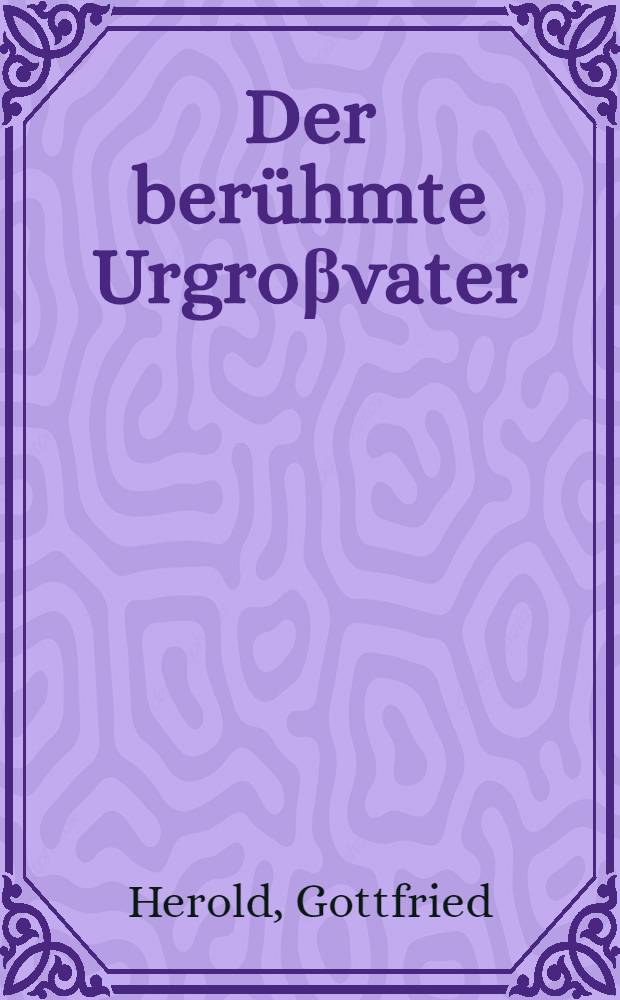 Der berühmte Urgroβvater : Erzählung für Leser von 8 Jahren an