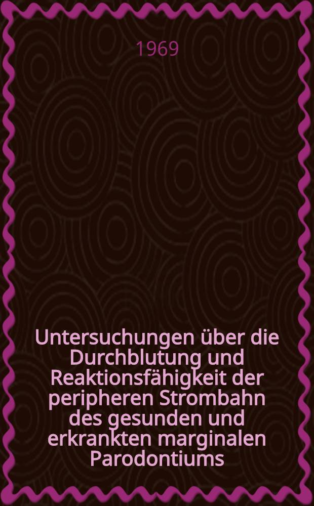 Untersuchungen über die Durchblutung und Reaktionsfähigkeit der peripheren Strombahn des gesunden und erkrankten marginalen Parodontiums : Inaug.-Diss. ... der ... Med. Fakultät der Univ. Erlangen-Nürnberg