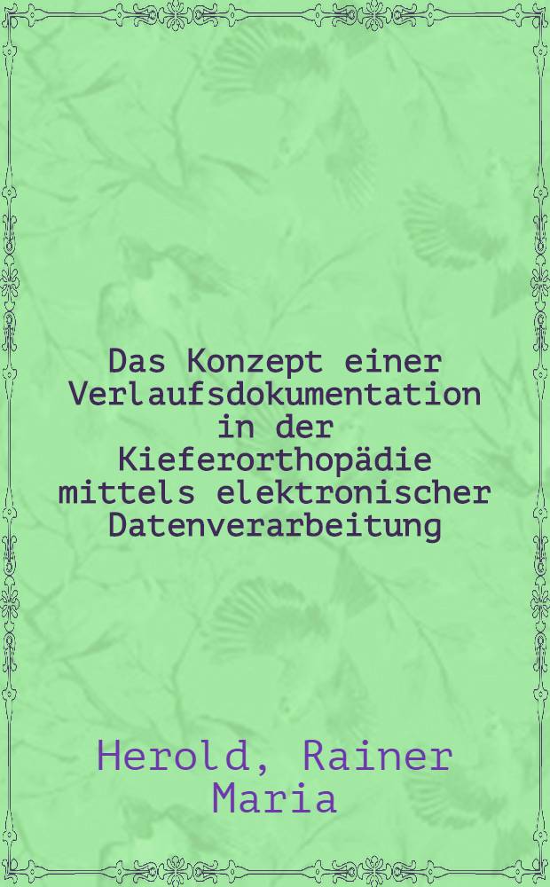 Das Konzept einer Verlaufsdokumentation in der Kieferorthopädie mittels elektronischer Datenverarbeitung : Inaug.-Diss