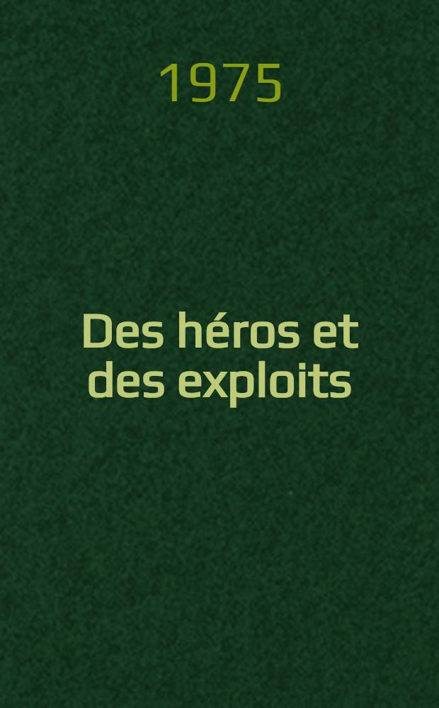Des héros et des exploits : Recueil de récits sur les Héros de l'Union Soviétique, écrit par des écrivains et de journalistes