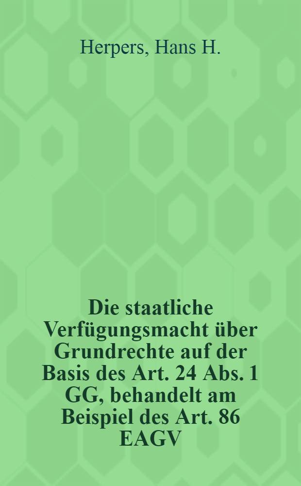Die staatliche Verfügungsmacht über Grundrechte auf der Basis des Art. 24 Abs. 1 GG, behandelt am Beispiel des Art. 86 EAGV : Inaug.-Diss. ... einer ... Rechtswissenschaftlichen Fakultät der Univ. zu Köln