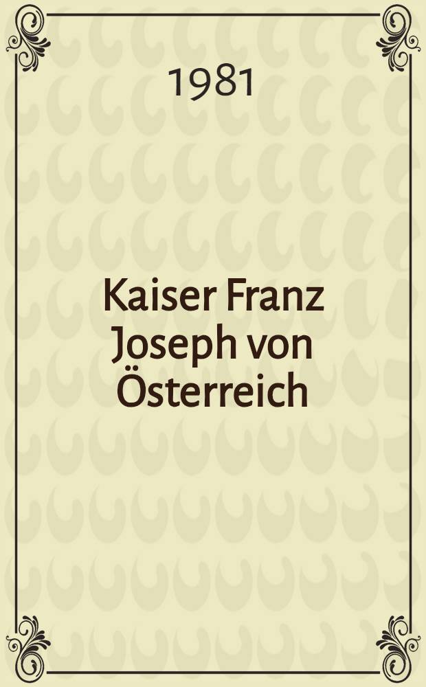 Kaiser Franz Joseph von Österreich : Sein Leben-Seine Zeit