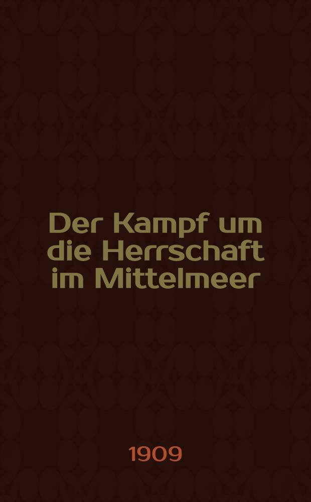 ... Der Kampf um die Herrschaft im Mittelmeer; die geschichtliche Entwickelung des Mittelmeerraums