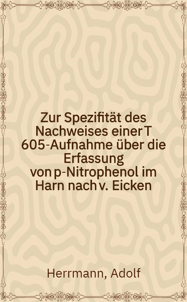 Zur Spezifität des Nachweises einer T 605-Aufnahme über die Erfassung von p-Nitrophenol im Harn nach v. Eicken : Inaug.-Diss. ... der ... Med. Fakultät der ... Univ. zu Erlangen-Nürnberg