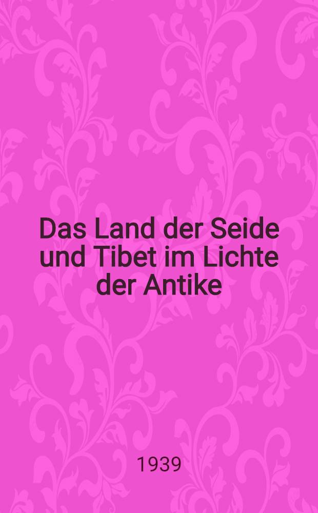 Das Land der Seide und Tibet im Lichte der Antike