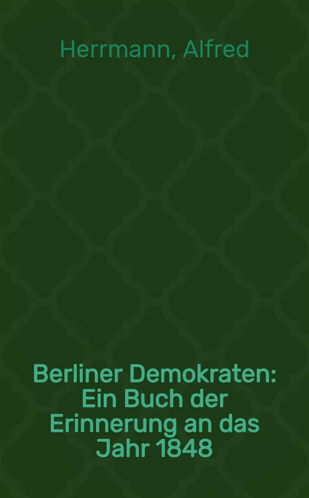 Berliner Demokraten : Ein Buch der Erinnerung an das Jahr 1848