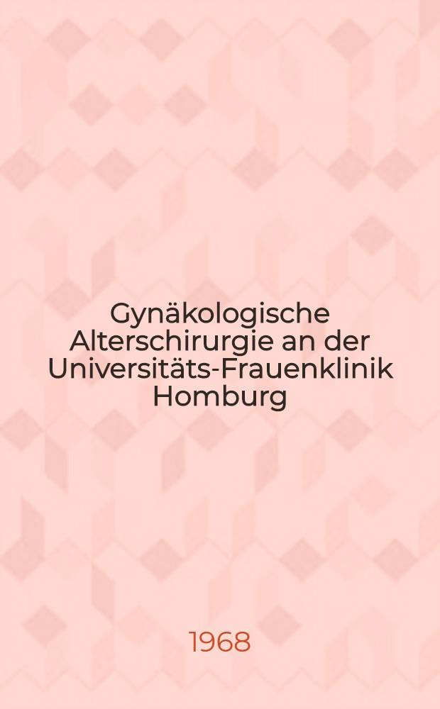 Gynäkologische Alterschirurgie an der Universitäts-Frauenklinik Homburg (Saar) im Zeitraum von 1957 bis 1956 : Inaug.-Diss. ... der ... Med. Fakultät der Univ. des Saarlandes
