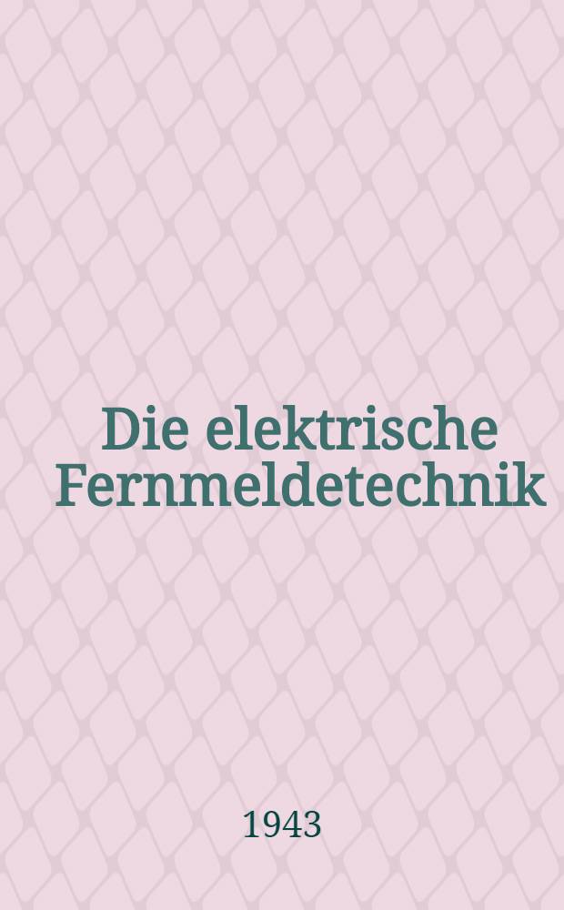 Die elektrische Fernmeldetechnik : Fernschreiben und Fernsprechen auf nahe und weite Entfernungen