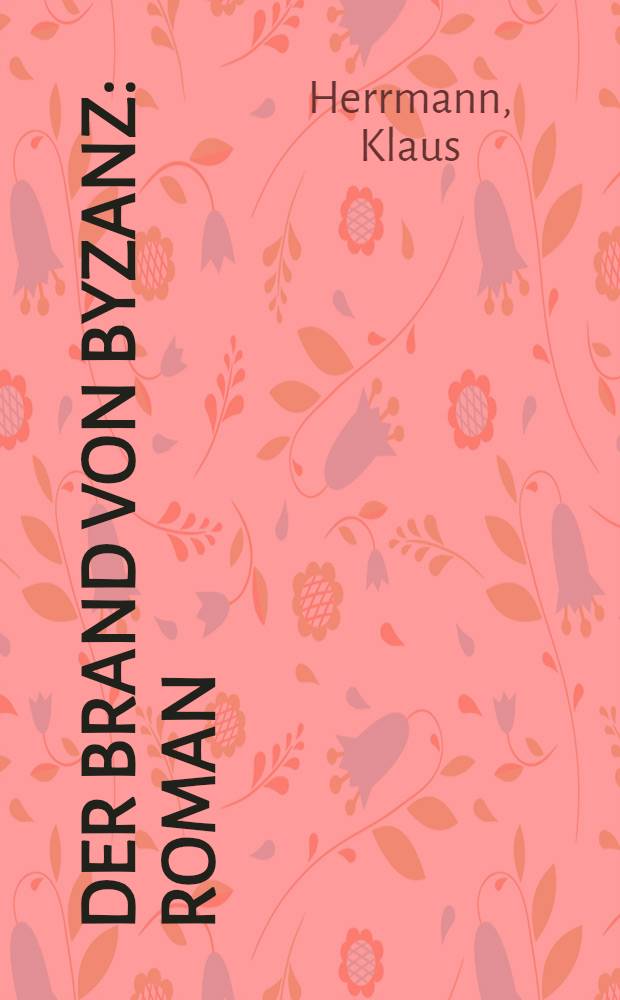 Der Brand von Byzanz : Roman