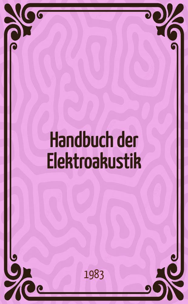 Handbuch der Elektroakustik : Technik u. praktische Anwendung