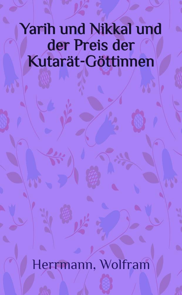 Yarih und Nikkal und der Preis der Kutar&auml;t-G&ouml;ttinnen : Ein kultisch-magischer Text aus Ras Schamra