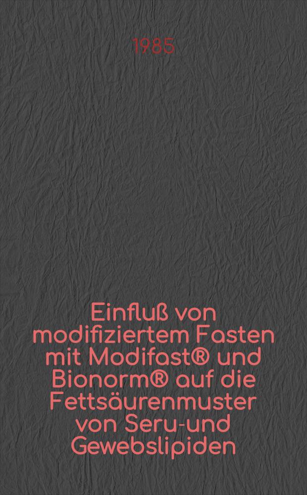Einfluß von modifiziertem Fasten mit Modifast® und Bionorm® auf die Fettsäurenmuster von Serum- und Gewebslipiden : Diss