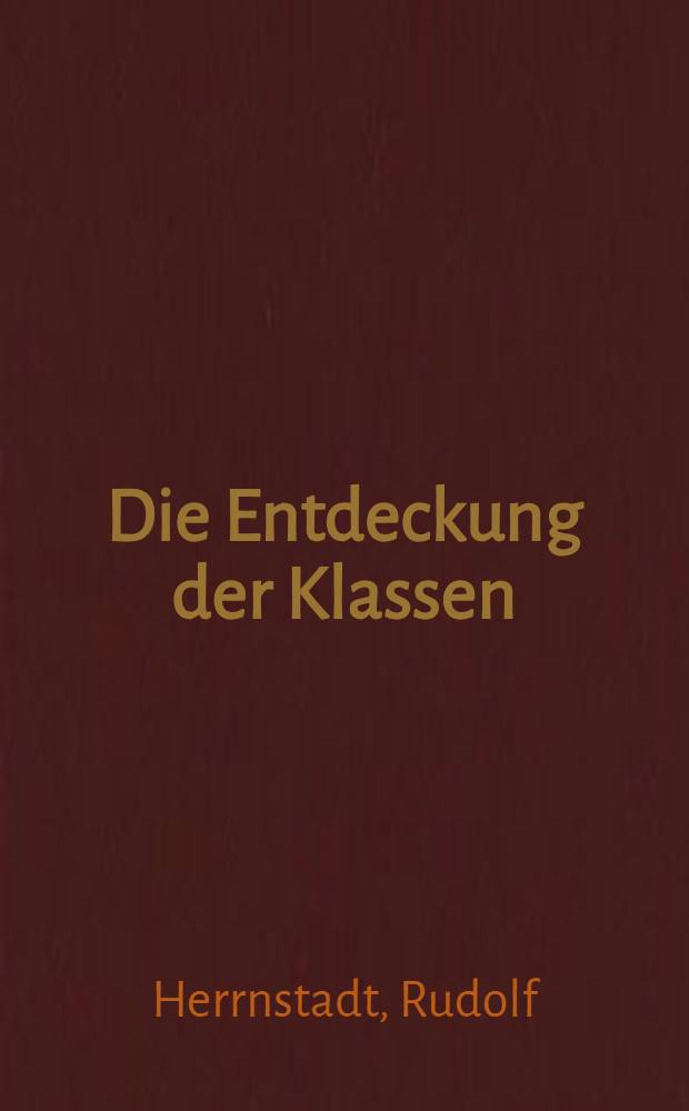 Die Entdeckung der Klassen : Die Geschichte des Begriffs Klasse von der Anfängen bis zum Vorabend der Pariser Julirevolution, 1830