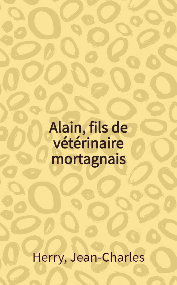 Alain, fils de vétérinaire mortagnais : Thèse ..