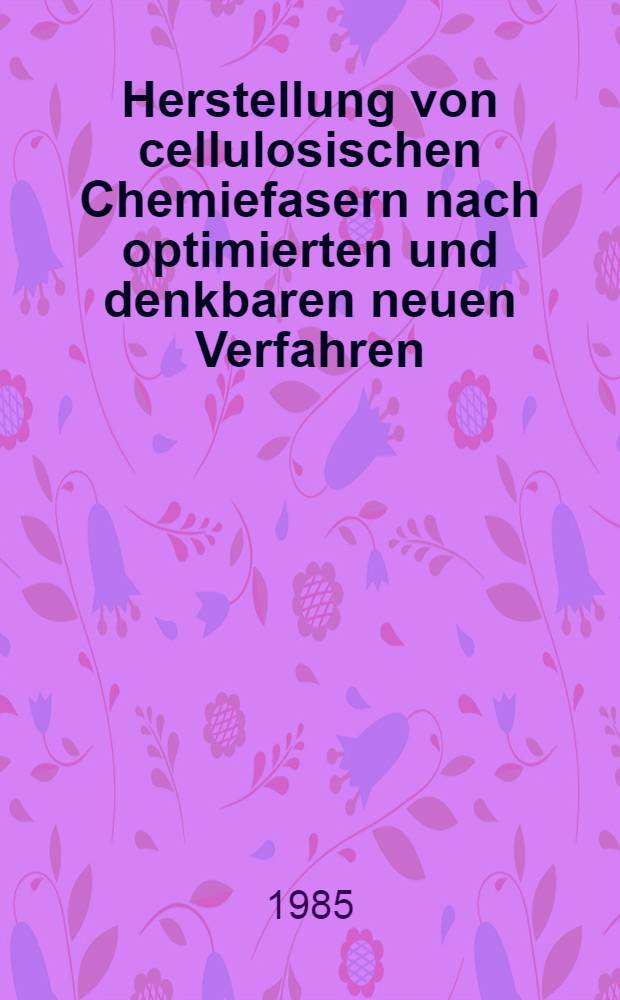 Herstellung von cellulosischen Chemiefasern nach optimierten und denkbaren neuen Verfahren